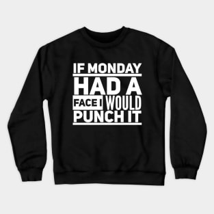 If Monday Had A Face I Would Punch It Crewneck Sweatshirt